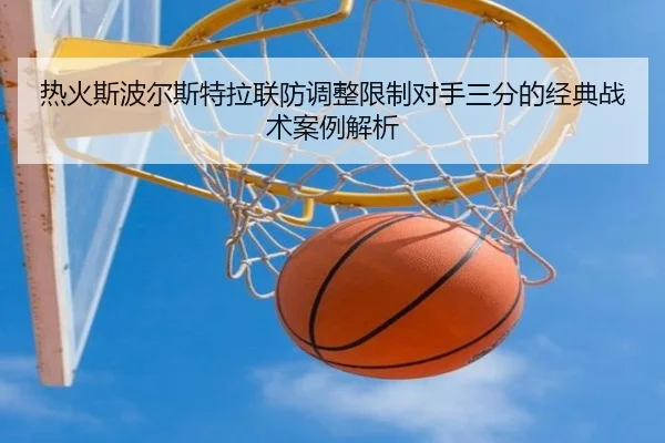 热火斯波尔斯特拉联防调整限制对手三分的经典战术案例解析