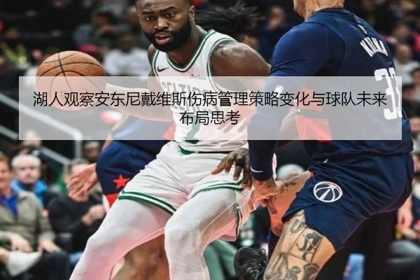 湖人观察安东尼戴维斯伤病管理策略变化与球队未来布局思考