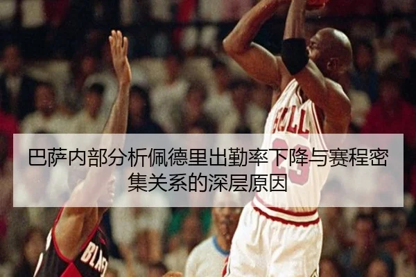 巴萨内部分析佩德里出勤率下降与赛程密集关系的深层原因