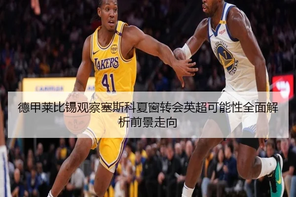 德甲莱比锡观察塞斯科夏窗转会英超可能性全面解析前景走向