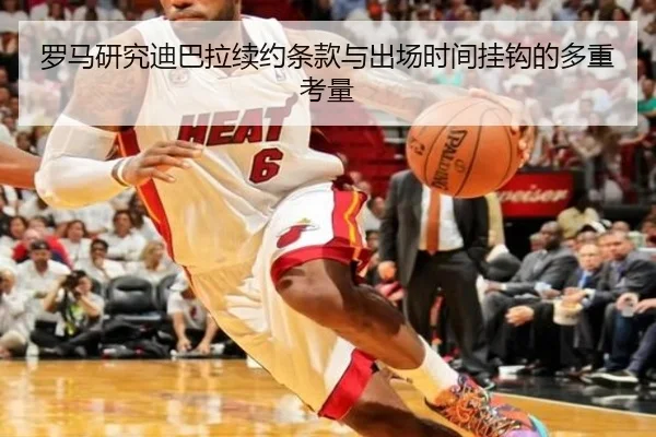 罗马研究迪巴拉续约条款与出场时间挂钩的多重考量