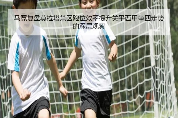马竞复盘莫拉塔禁区跑位效率提升关乎西甲争四走势的深层观察